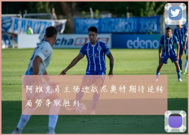 阿雅克肖主场迎战尼奥特期待逆转局势争取胜利