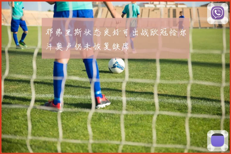 邓弗里斯状态良好可出战欧冠恰尔汗奥卢仍未恢复缺席